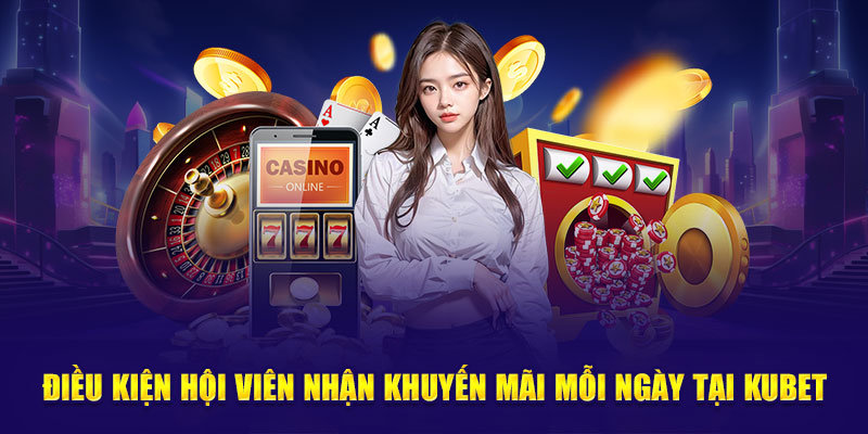 Điều kiện hội viên nhận khuyến mãi mỗi ngày tại Kubet