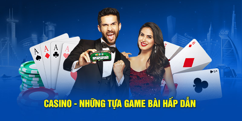 Casino - Những tựa game bài hấp dẫn