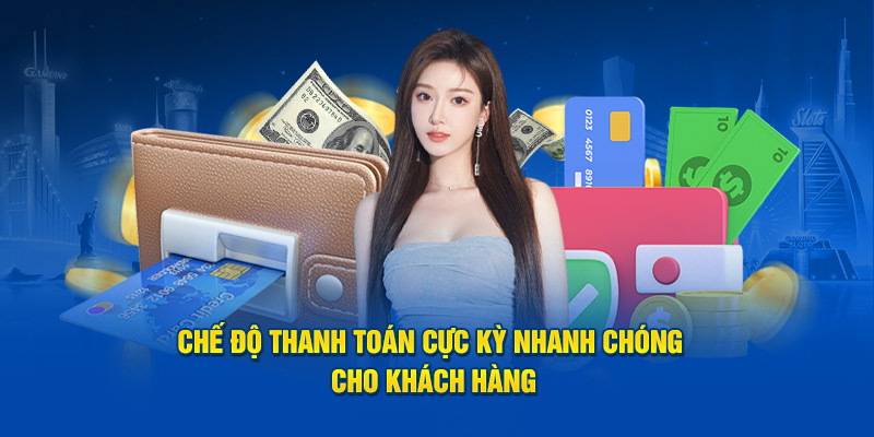 Chế độ thanh toán cực kỳ nhanh chóng cho khách hàng