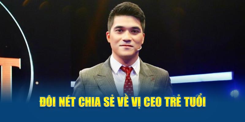 Đôi nét chia sẻ về vị CEO trẻ tuổi