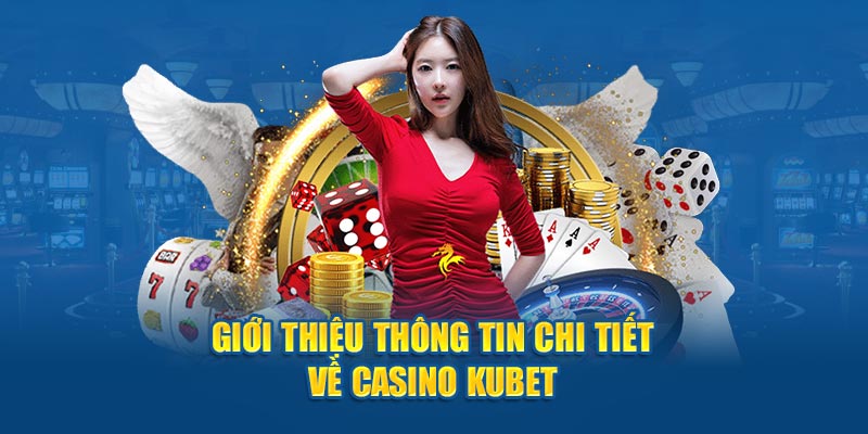 Giới thiệu thông tin chi tiết về casino KUBET