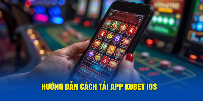 Mô tả toàn bộ cách tải app KUBET IOS 