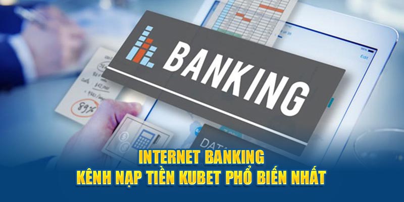 Internet banking kênh nạp tiền Kubet phổ biến nhất