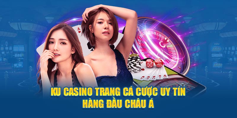 Ku casino trang cá cược uy tín hàng đầu châu Á