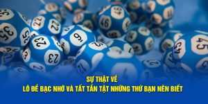 Sự Thật Về Lô Đề Bạc Nhớ Và Tất Tần Tật Những Thứ Bạn Nên Biết