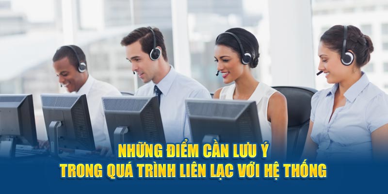 Những điểm cần lưu ý trong quá trình liên lạc với hệ thống