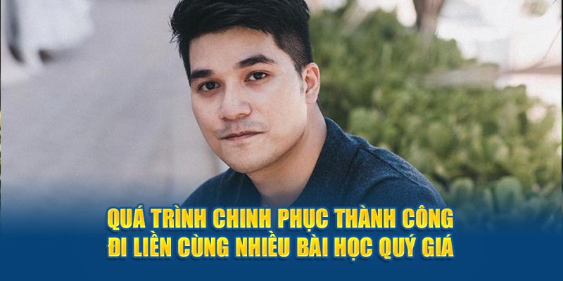 Quá trình chinh phục thành công đi liền cùng nhiều bài học quý giá