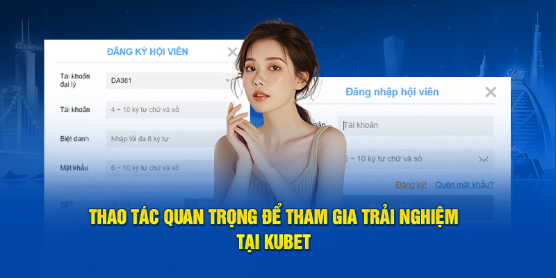 Thao tác quan trọng để tham gia trải nghiệm tại Kubet 