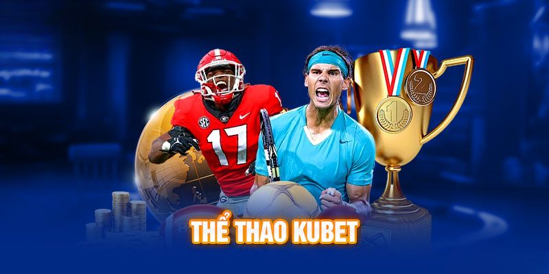 Thể thao Kubet là sảnh chơi thu hút vô vàn hội viên