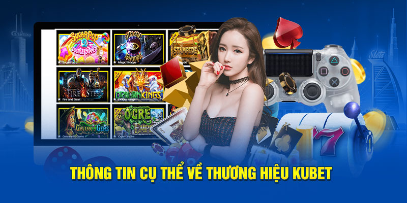 Thông tin cụ thể về thương hiệu Kubet 