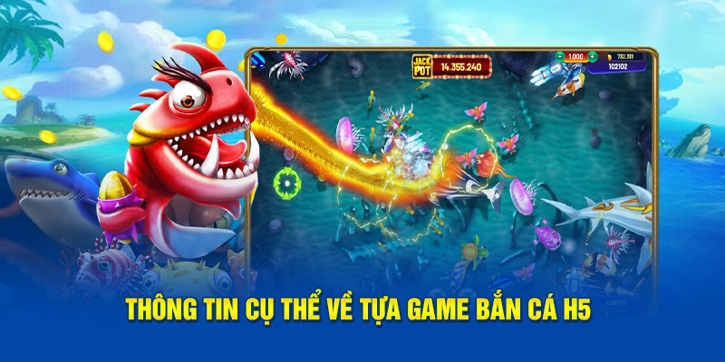 Thông tin cụ thể về tựa game bắn cá H5